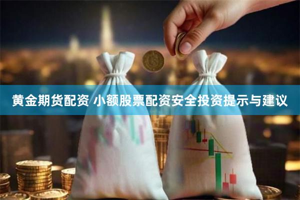 黃金期貨配資 小額股票配資安全投資提示與建議